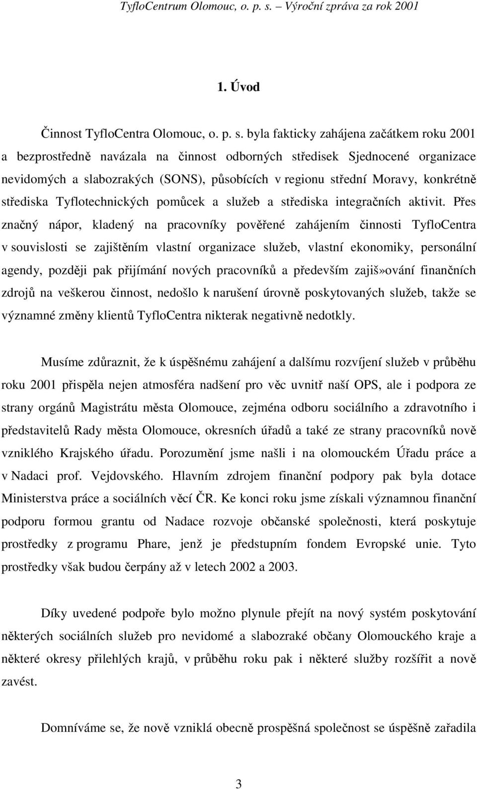 konkrétně střediska Tyflotechnických pomůcek a služeb a střediska integračních aktivit.