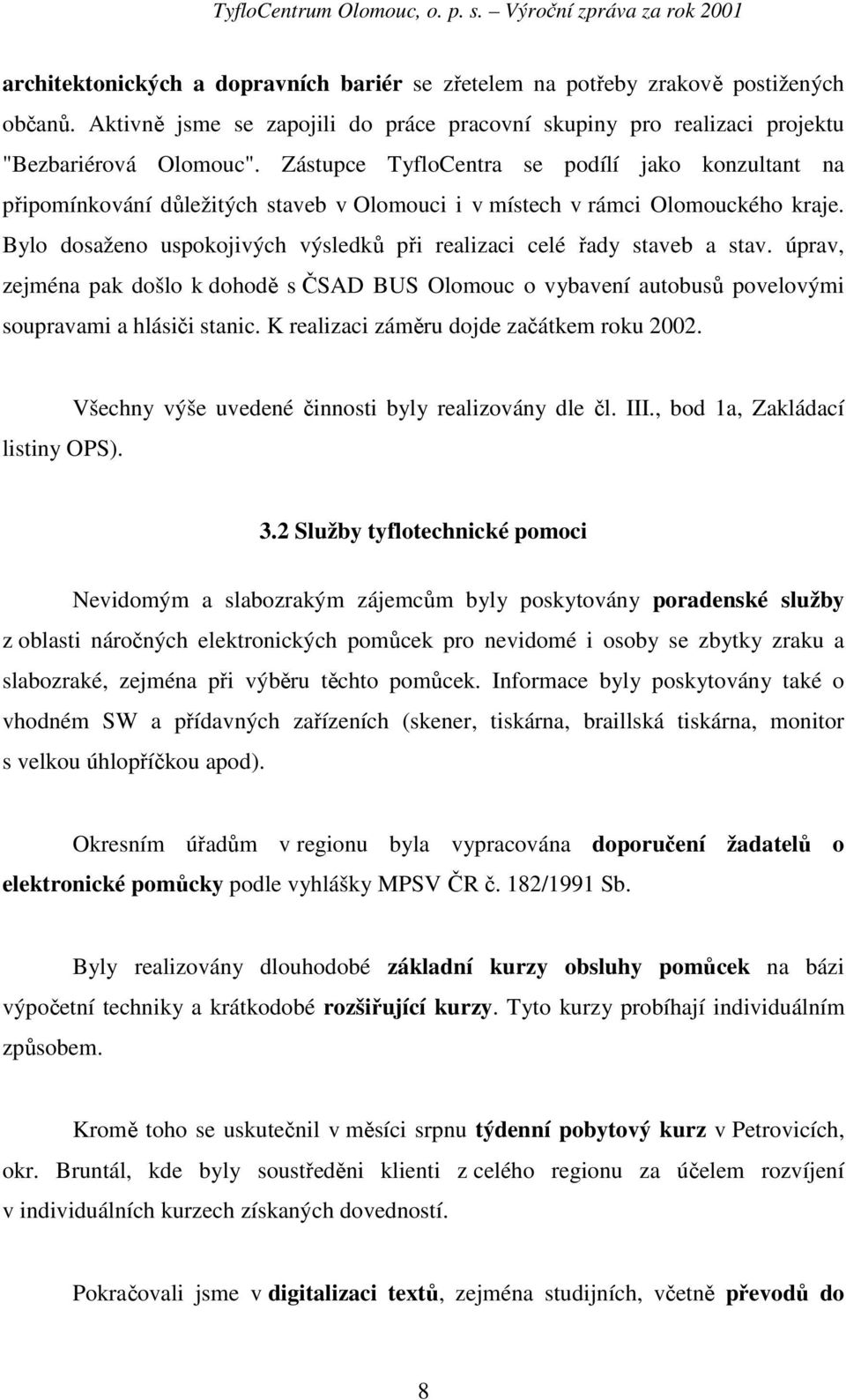 Bylo dosaženo uspokojivých výsledků při realizaci celé řady staveb a stav. úprav, zejména pak došlo k dohodě s ČSAD BUS Olomouc o vybavení autobusů povelovými soupravami a hlásiči stanic.