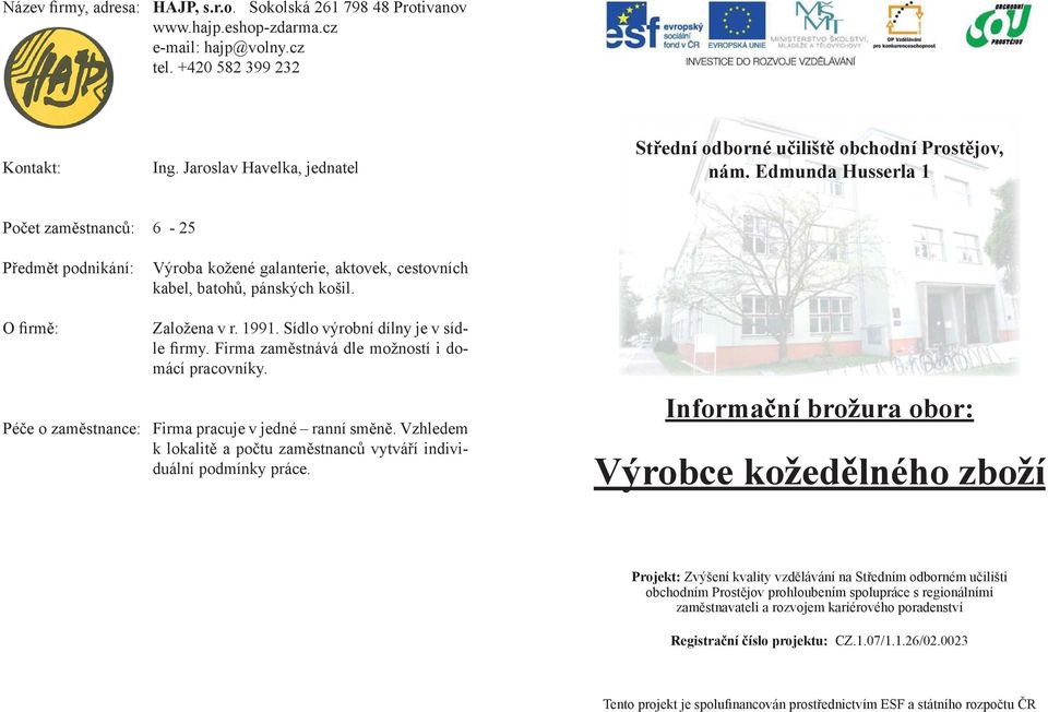 Založena v r. 1991. Sídlo výrobní dílny je v sídle firmy. Firma zaměstnává dle možností i domácí pracovníky. Péče o zaměstnance: Firma pracuje v jedné ranní směně.