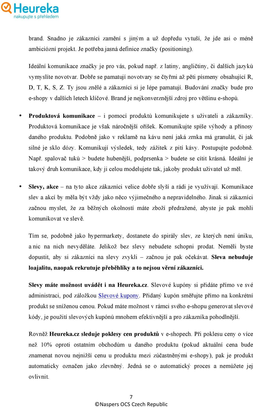 Budování značky bude pro e-shopy v dalších letech klíčové. Brand je nejkonverznější zdroj pro většinu e-shopů. Produktová komunikace i pomocí produktů komunikujete s uživateli a zákazníky.