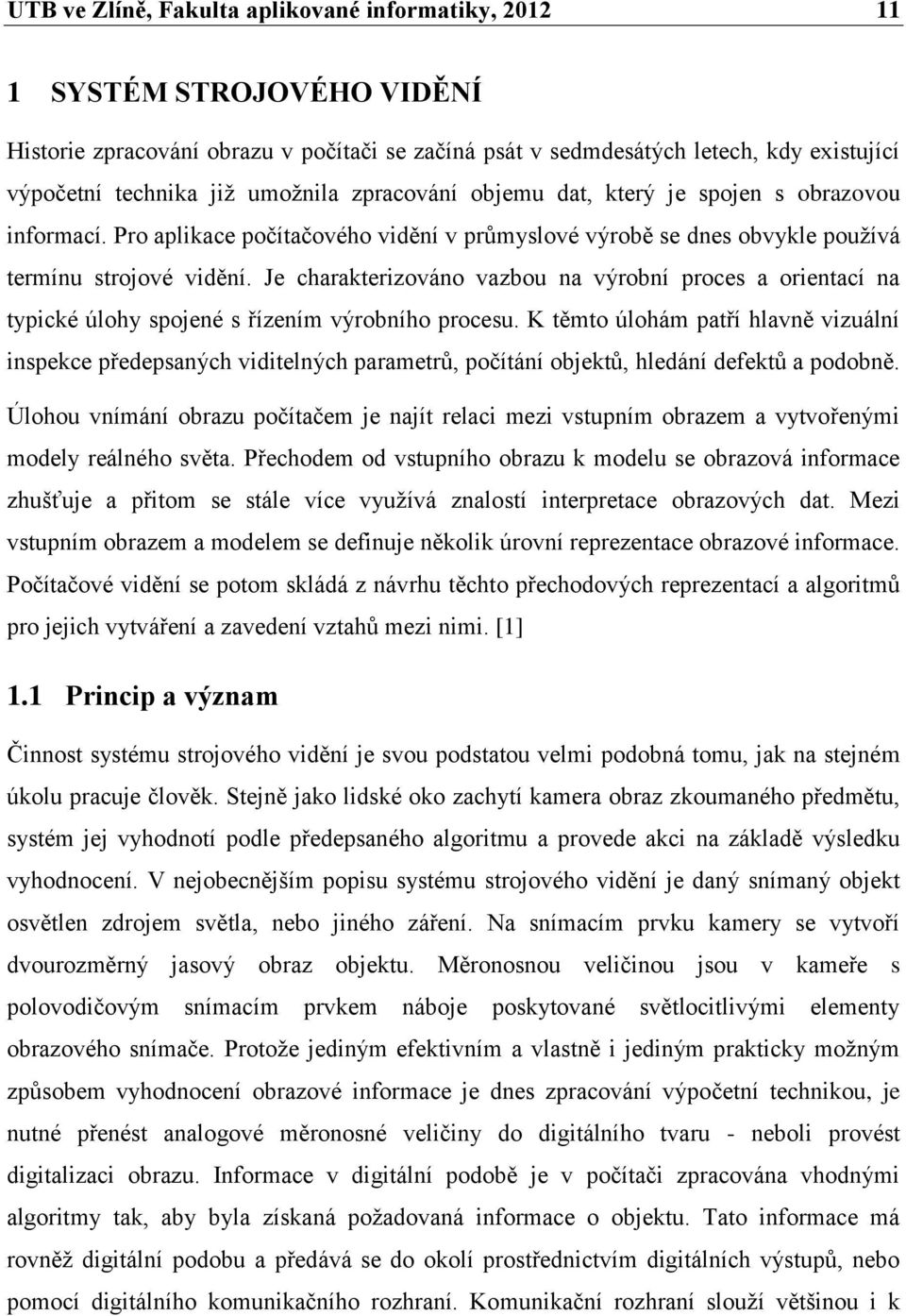 Je charakterizováno vazbou na výrobní proces a orientací na typické úlohy spojené s řízením výrobního procesu.