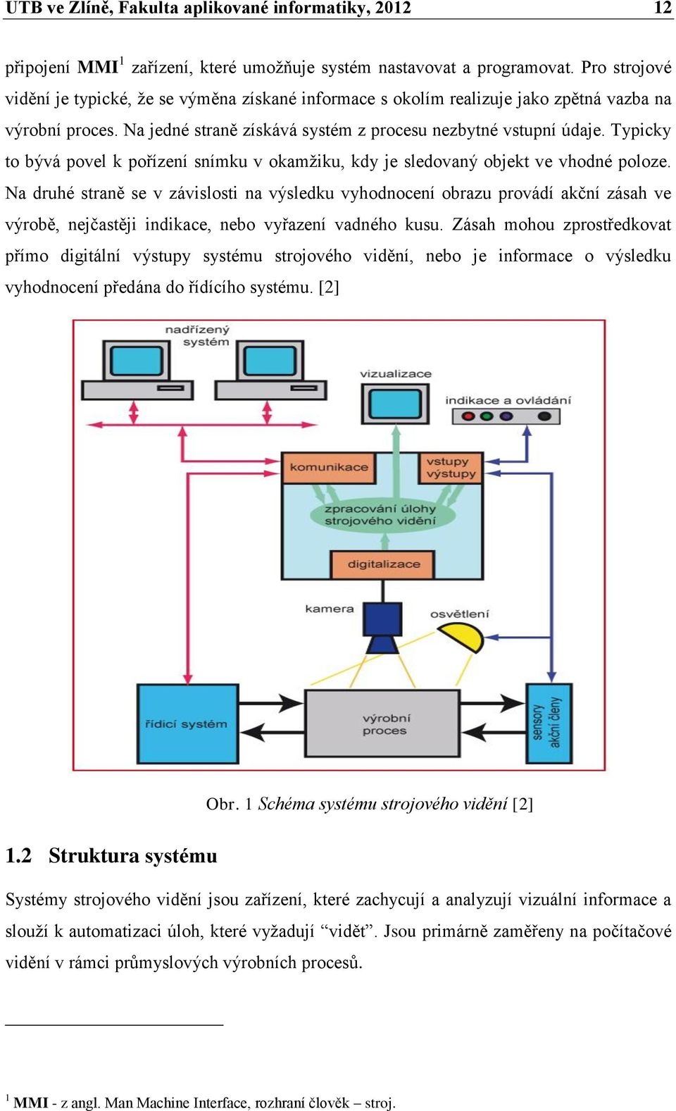 Typicky to bývá povel k pořízení snímku v okamžiku, kdy je sledovaný objekt ve vhodné poloze.