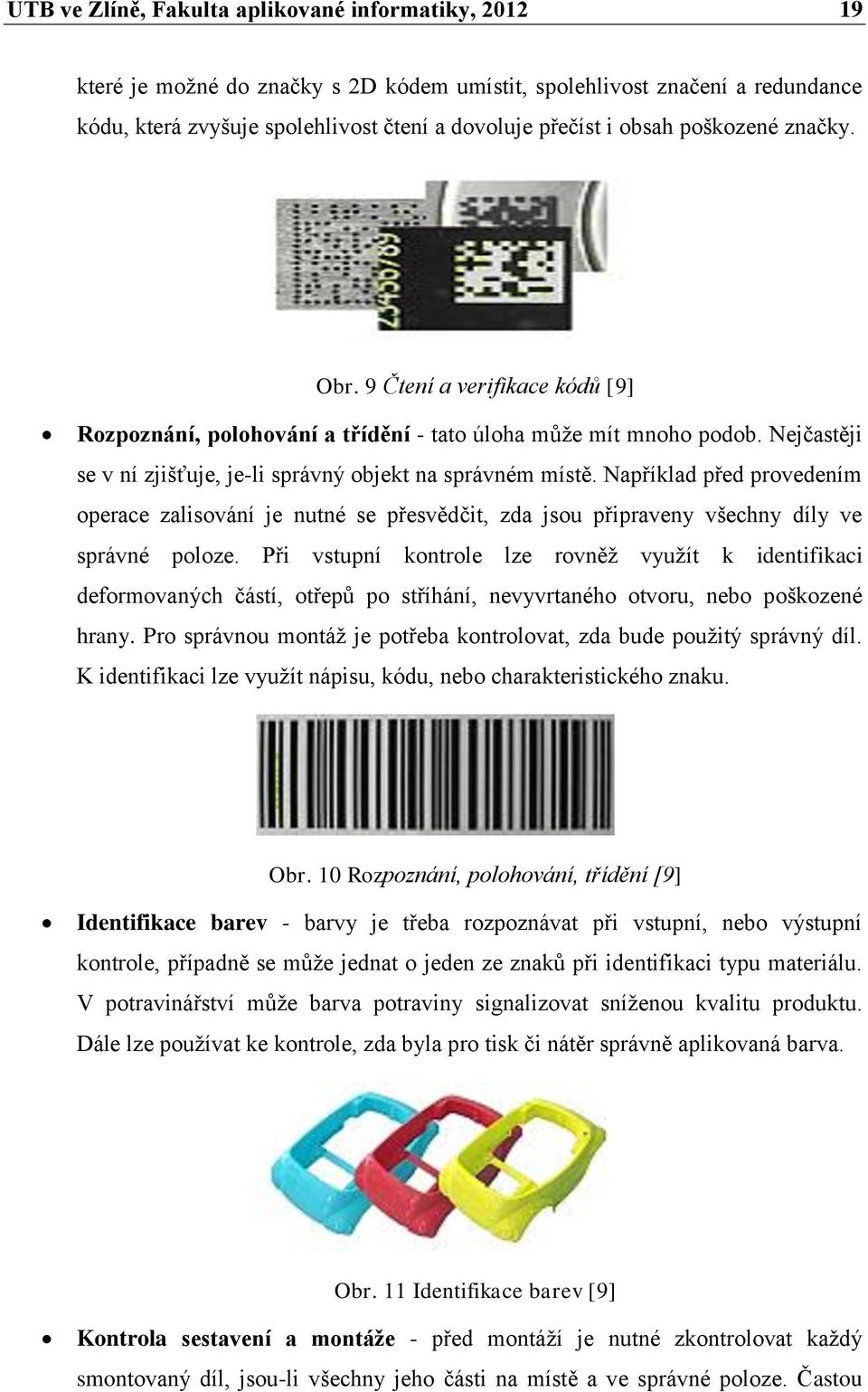 Například před provedením operace zalisování je nutné se přesvědčit, zda jsou připraveny všechny díly ve správné poloze.