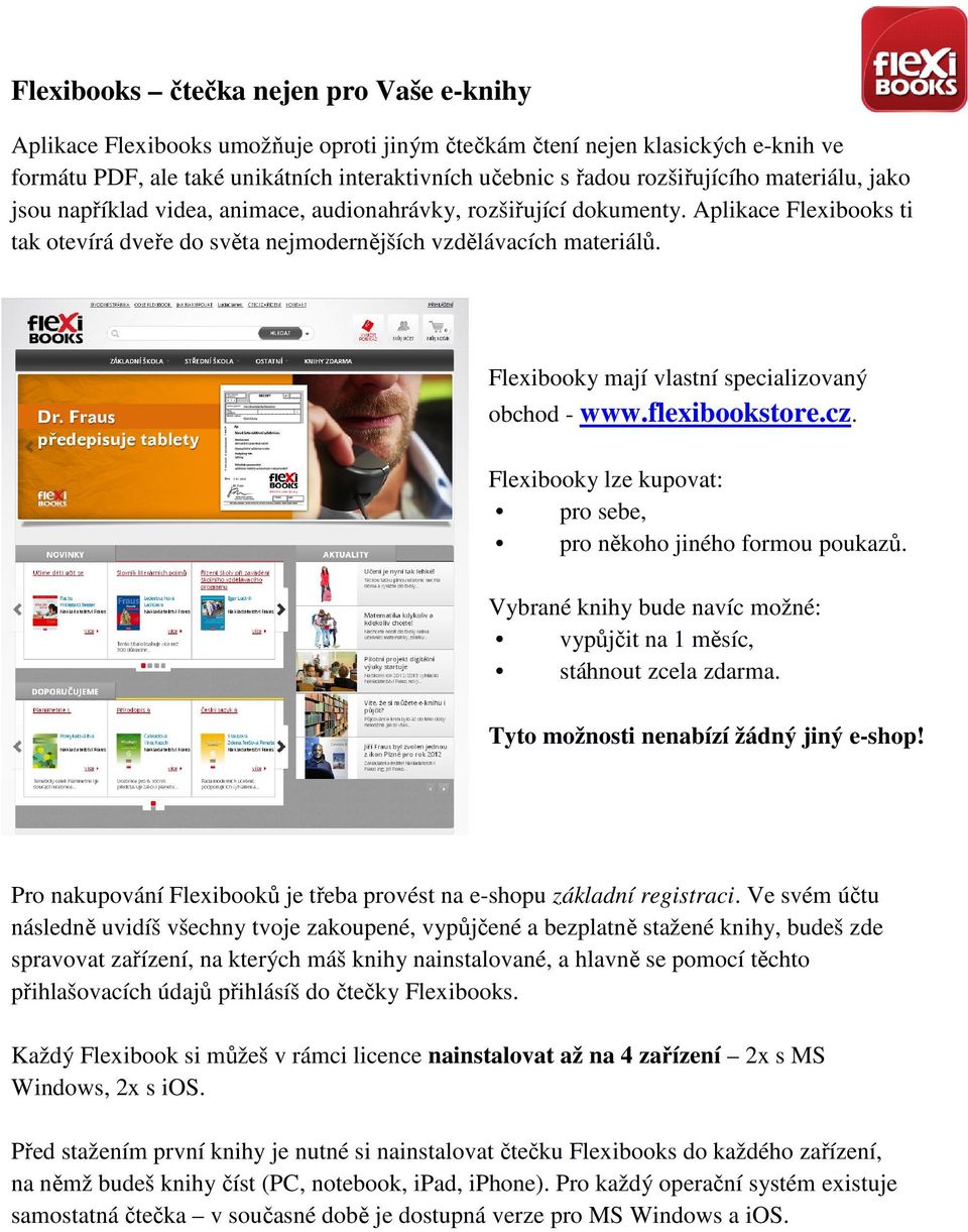 Flexibooky mají vlastní specializovaný obchod - www.flexibookstore.cz. Flexibooky lze kupovat: pro sebe, pro někoho jiného formou poukazů.