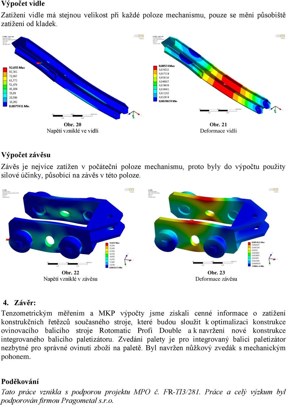 22 Napětí vzniklé v závěsu Obr. 23 Deformace závěsu 4.