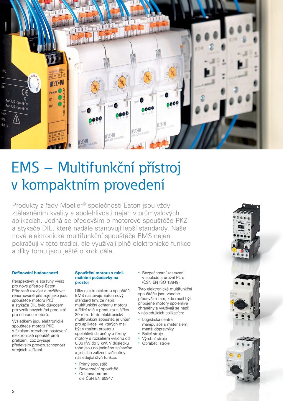 Naše nové elektronické multifunkční spouštěče EMS nejen pokračují v této tradici, ale využívají plně elektronické funkce a díky tomu jsou ještě o krok dále.