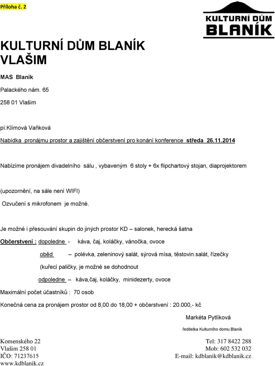 Je možné i přesouvání skupin do jiných prostor KD salonek, herecká šatna Občerstvení : dopoledne - káva, čaj, koláčky, vánočka, ovoce oběd polévka, zeleninový salát, sýrová mísa, těstovin.