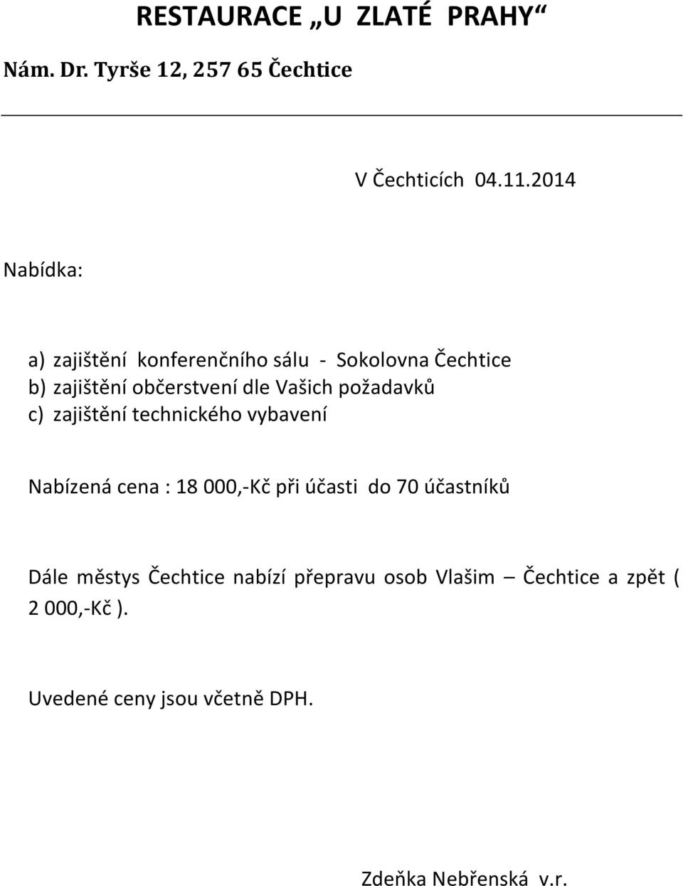 požadavků c) zajištění technického vybavení Nabízená cena : 18 000,-Kč při účasti do 70 účastníků Dále