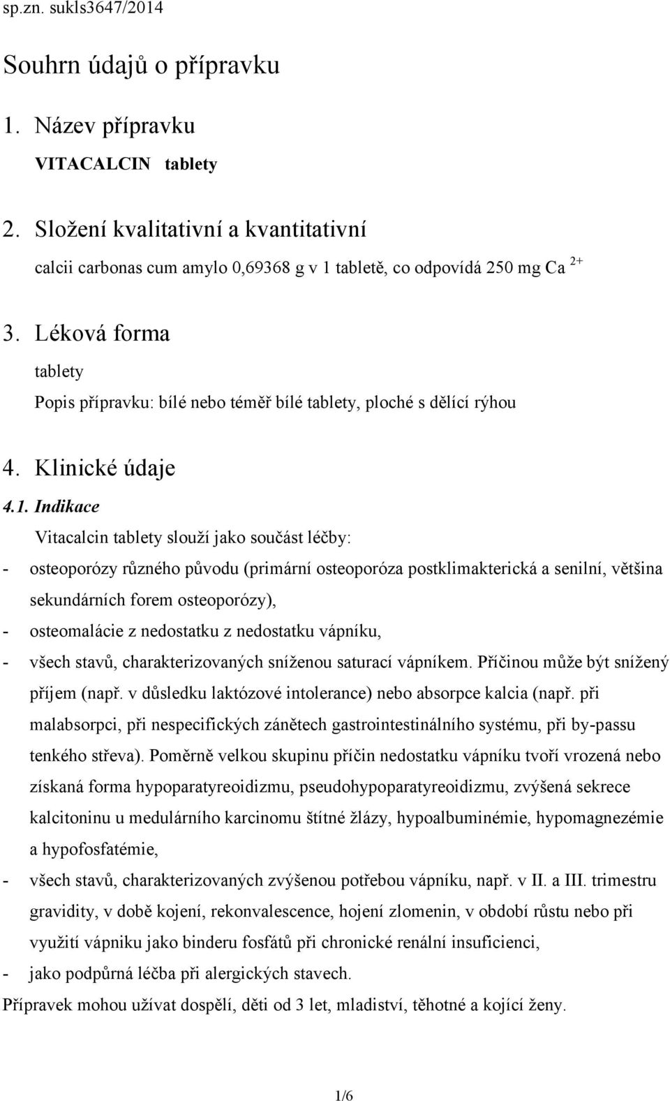 Léková forma tablety Popis přípravku: bílé nebo téměř bílé tablety, ploché s dělící rýhou 4. Klinické údaje 4.1.