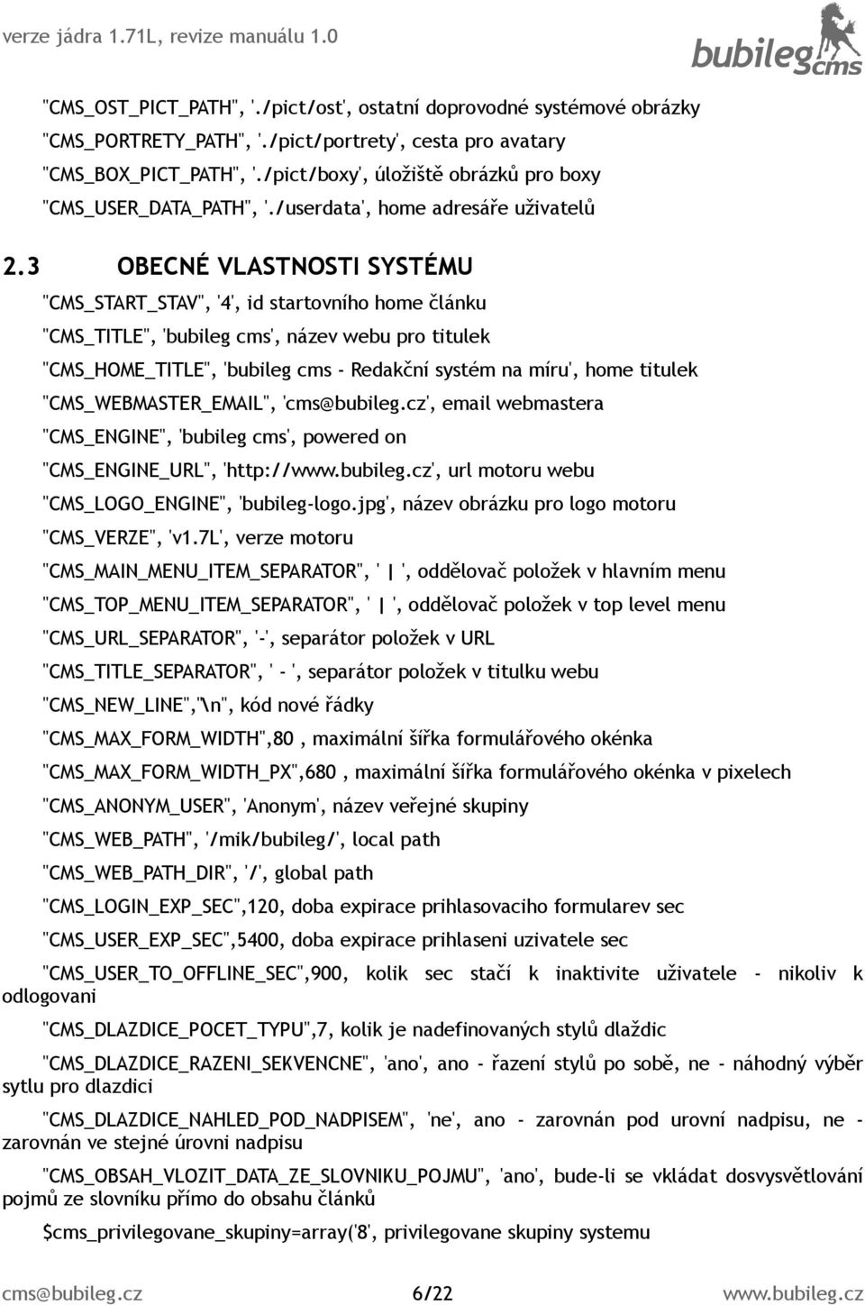 3 OBECNÉ VLASTNOSTI SYSTÉMU "CMS_START_STAV", '4', id startovního home článku "CMS_TITLE", 'bubileg cms', název webu pro titulek "CMS_HOME_TITLE", 'bubileg cms - Redakční systém na míru', home