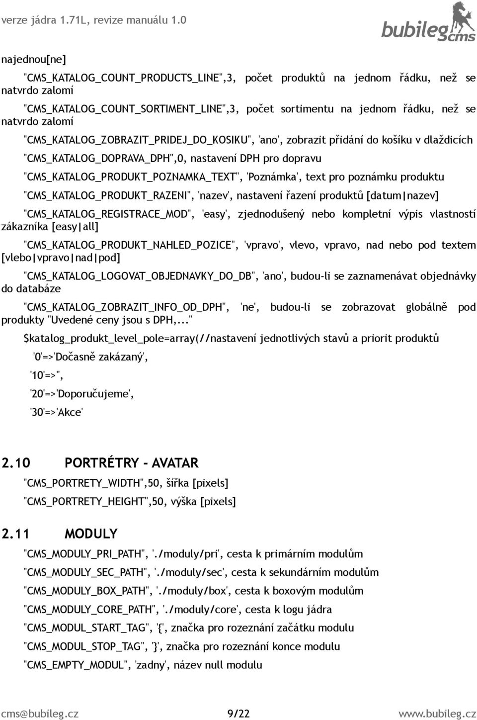 pro poznámku produktu "CMS_KATALOG_PRODUKT_RAZENI", 'nazev', nastavení řazení produktů [datum nazev] "CMS_KATALOG_REGISTRACE_MOD", 'easy', zjednodušený nebo kompletní výpis vlastností zákazníka [easy