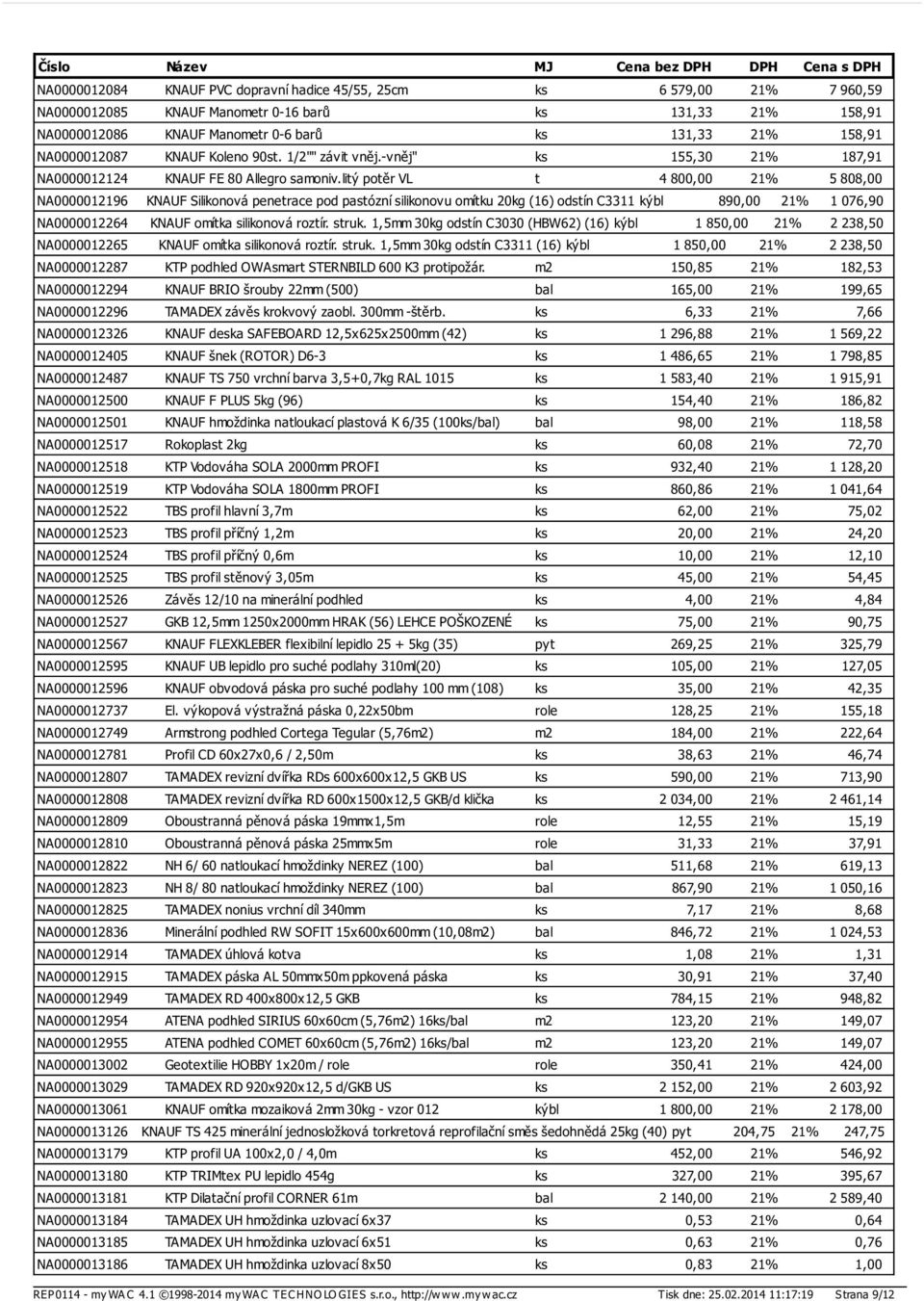 litý potěr VL t 4 800,00 21% 5 808,00 NA0000012196 KNAUF Silikonová penetrace pod pastózní silikonovu omítku 20kg (16) odstín C3311 kýbl 890,00 21% 1 076,90 NA0000012264 KNAUF omítka silikonová