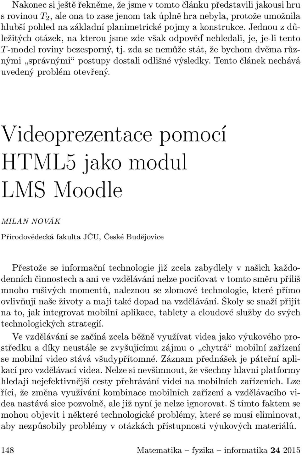 zda se nemůže stát, že bychom dvěma různými správnými postupy dostali odlišné výsledky. Tento článek nechává uvedený problém otevřený.