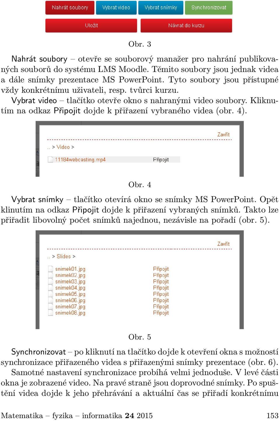 Kliknutím na odkaz Připojit dojde k přiřazení vybraného videa (obr. 4). Obr. 4 Vybrat snímky tlačítko otevírá okno se snímky MS PowerPoint.