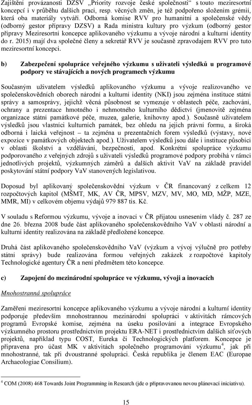 Odborná komise RVV pro humanitní a společenské vědy (odborný gestor přípravy DZSV) a Rada ministra kultury pro výzkum (odborný gestor přípravy Meziresortní koncepce aplikovaného výzkumu a vývoje