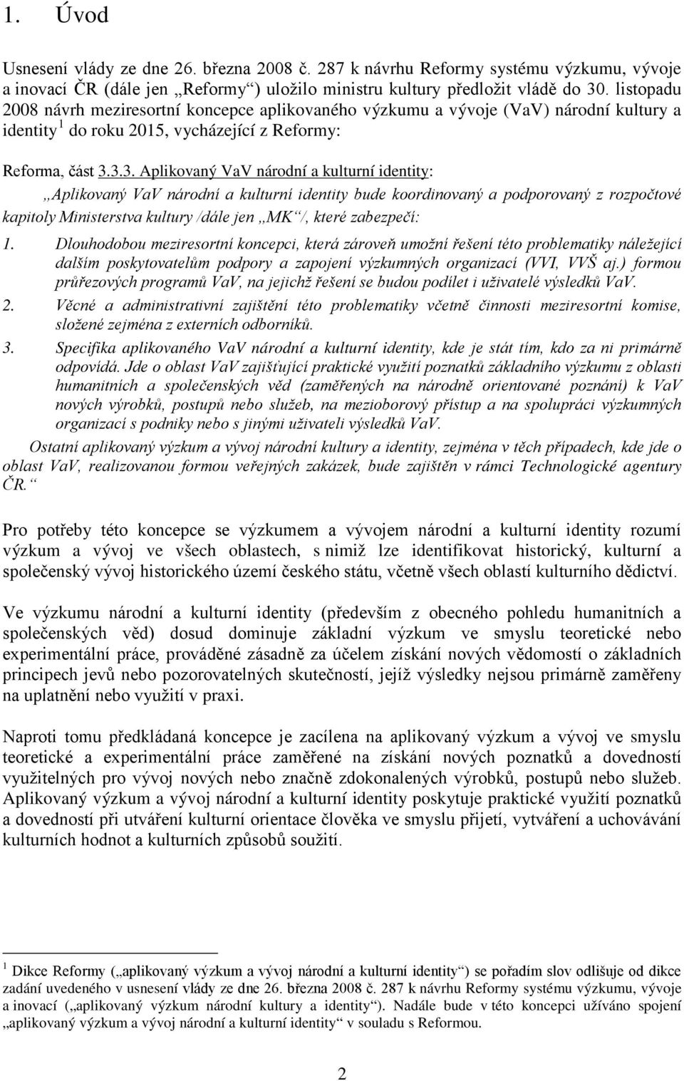 3.3. Aplikovaný VaV národní a kulturní identity: Aplikovaný VaV národní a kulturní identity bude koordinovaný a podporovaný z rozpočtové kapitoly Ministerstva kultury /dále jen MK /, které zabezpečí: 1.