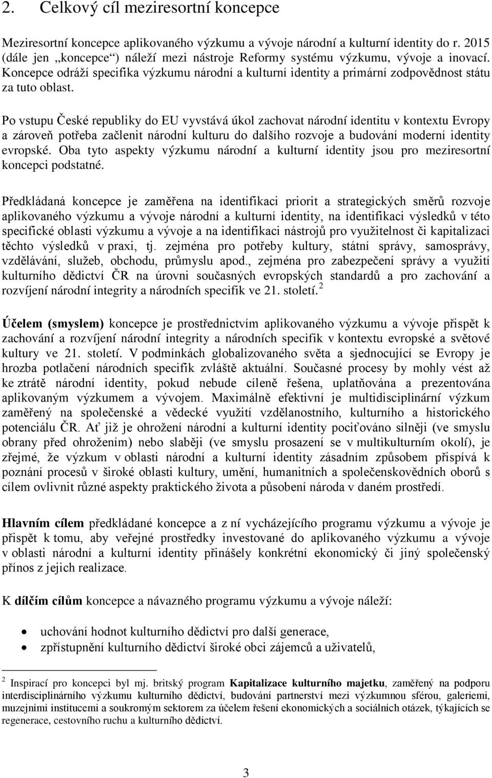 Po vstupu České republiky do EU vyvstává úkol zachovat národní identitu v kontextu Evropy a zároveň potřeba začlenit národní kulturu do dalšího rozvoje a budování moderní identity evropské.