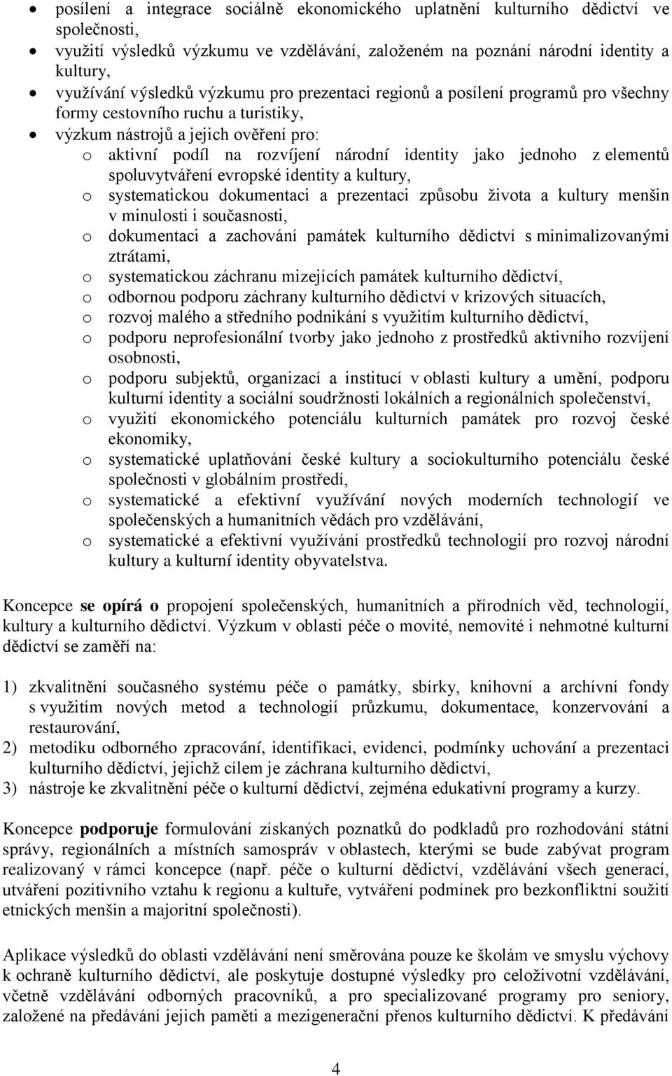 elementů spoluvytváření evropské identity a kultury, o systematickou dokumentaci a prezentaci způsobu života a kultury menšin v minulosti i současnosti, o dokumentaci a zachování památek kulturního