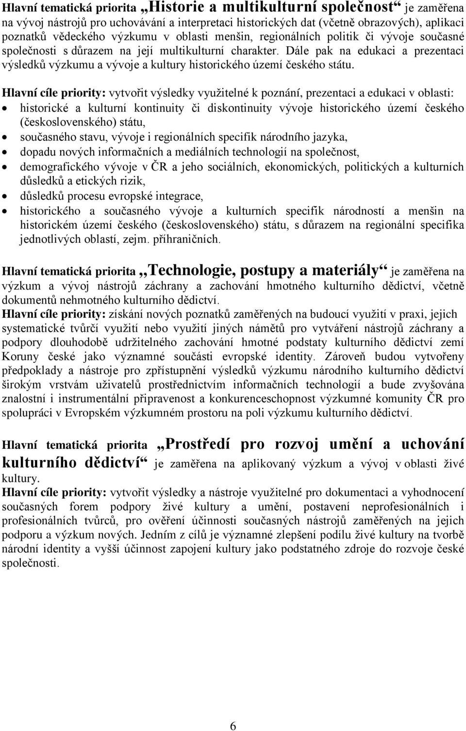 Dále pak na edukaci a prezentaci výsledků výzkumu a vývoje a kultury historického území českého státu.