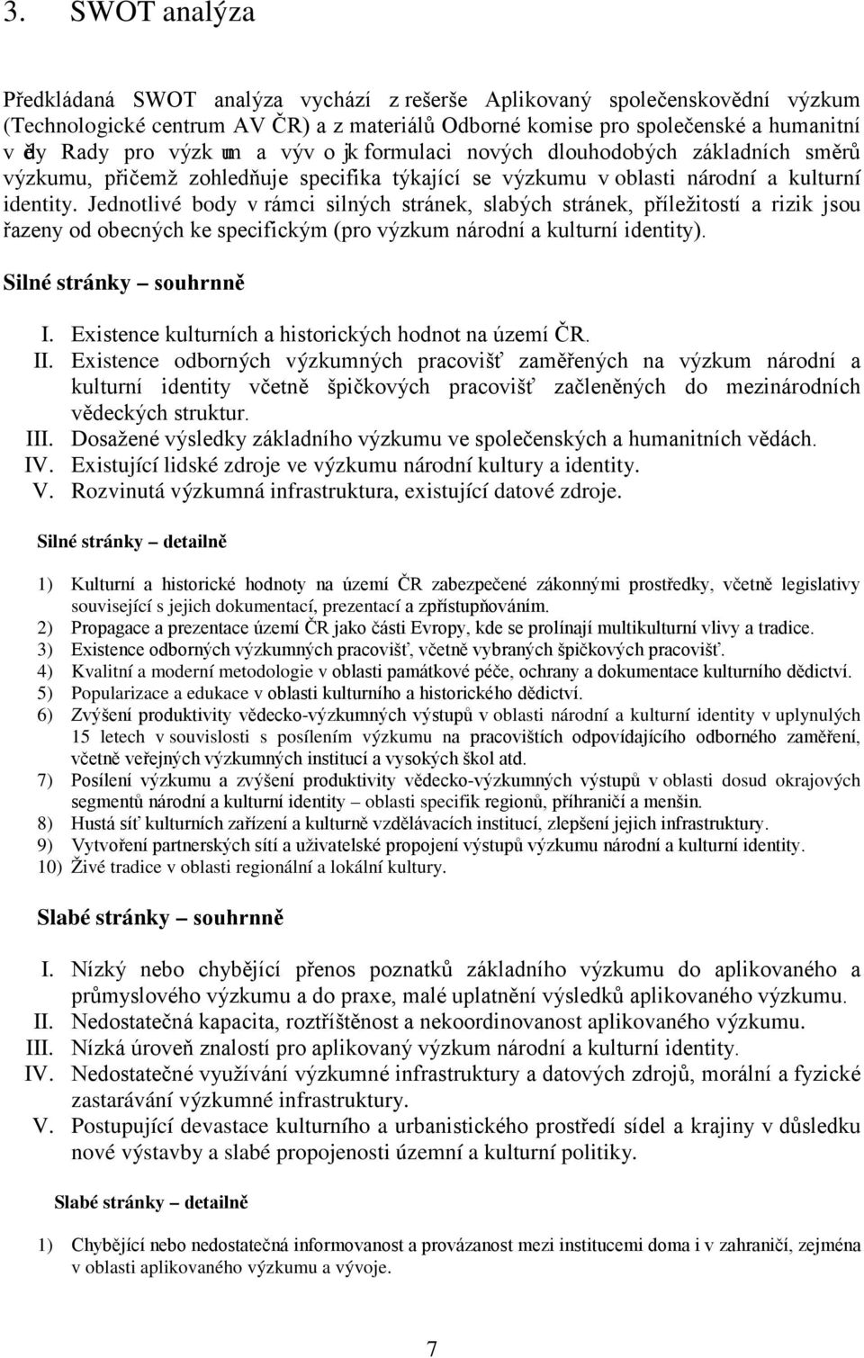 Jednotlivé body v rámci silných stránek, slabých stránek, příležitostí a rizik jsou řazeny od obecných ke specifickým (pro výzkum národní a kulturní identity). Silné stránky souhrnně I.