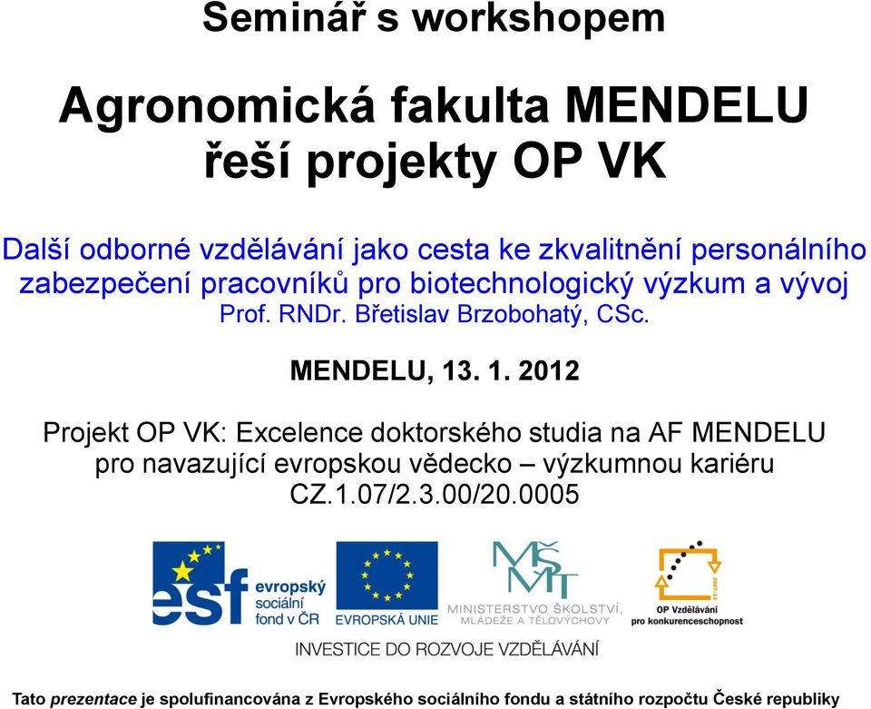 . 1. 2012 Projekt OP VK: Excelence doktorského studia na AF MENDELU pro navazující evropskou vědecko výzkumnou