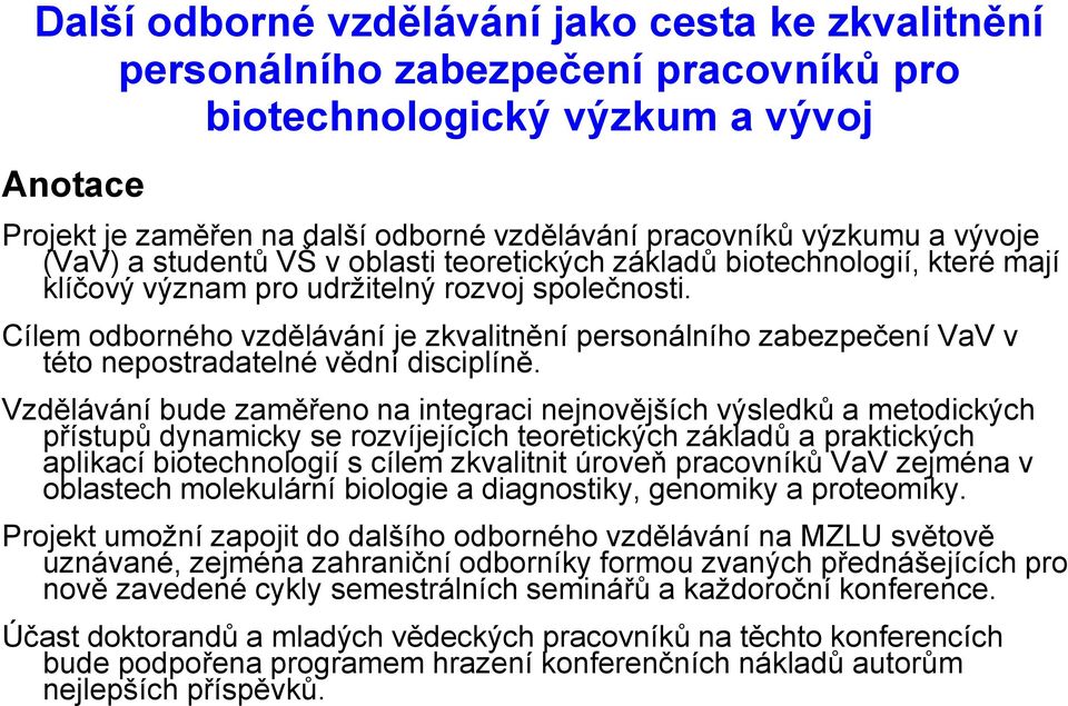 Vzdělávání bude zaměřeno na integraci nejnovějších výsledků a metodických přístupů dynamicky se rozvíjejících teoretických základů a praktických aplikací biotechnologií s cílem zkvalitnit úroveň