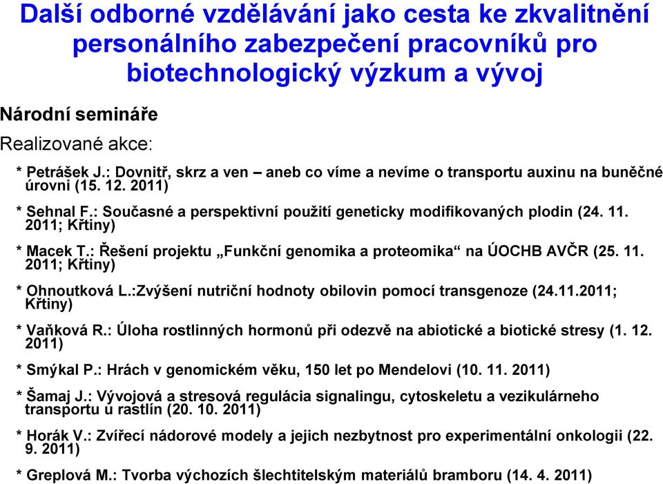 :Zvýšení nutriční hodnoty obilovin pomocí transgenoze (24.11.2011; Křtiny) * Vaňková R.: Úloha rostlinných hormonů při odezvě na abiotické a biotické stresy (1. 12. 2011) * Smýkal P.