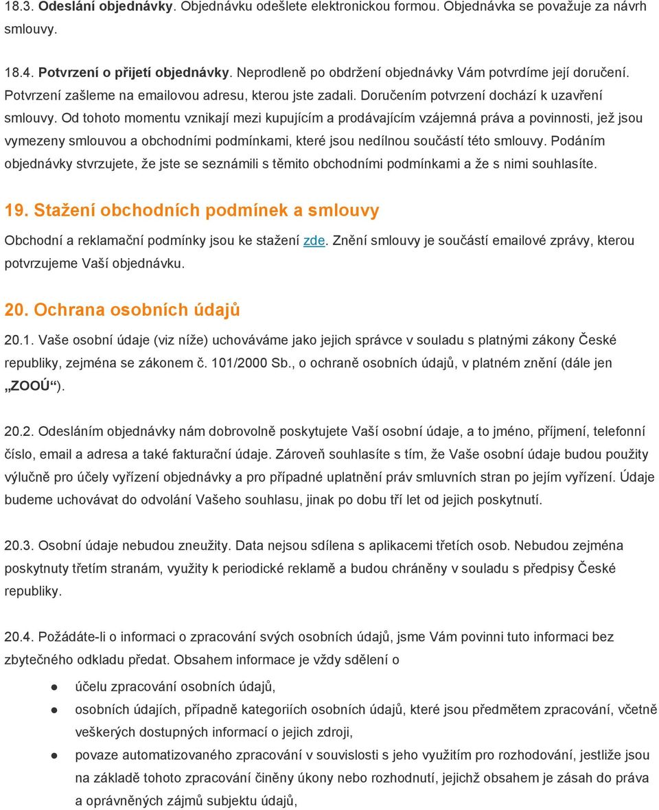 Od tohoto momentu vznikají mezi kupujícím a prodávajícím vzájemná práva a povinnosti, jež jsou vymezeny smlouvou a obchodními podmínkami, které jsou nedílnou součástí této smlouvy.