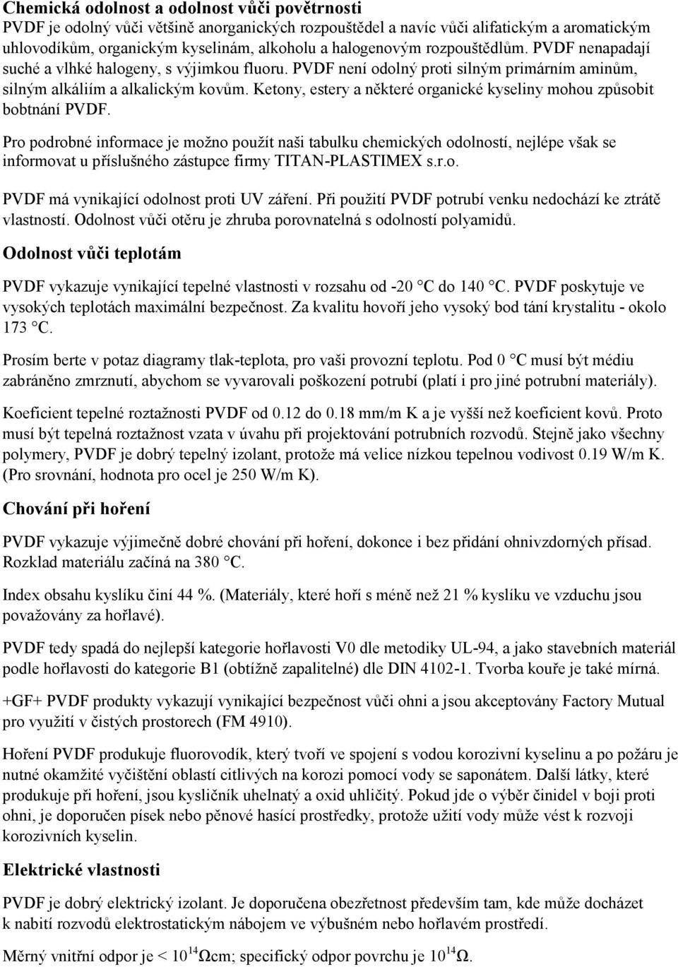 Ketony, estery a některé organické kyseliny mohou způsobit bobtnání PVDF.