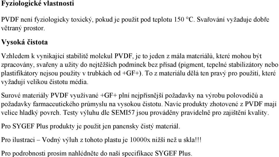 stabilizátory nebo plastifikátory nejsou použity v trubkách od +GF+). To z materiálu dělá ten pravý pro použití, které vyžadují velikou čistotu média.