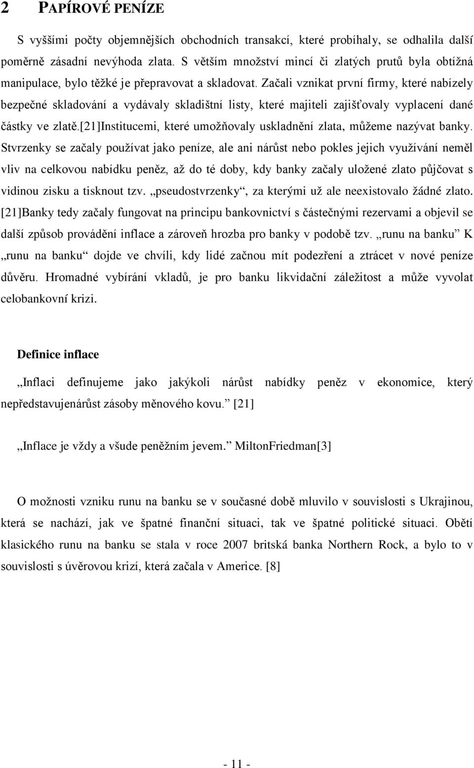 Začali vznikat první firmy, které nabízely bezpečné skladování a vydávaly skladištní listy, které majiteli zajišťovaly vyplacení dané částky ve zlatě.