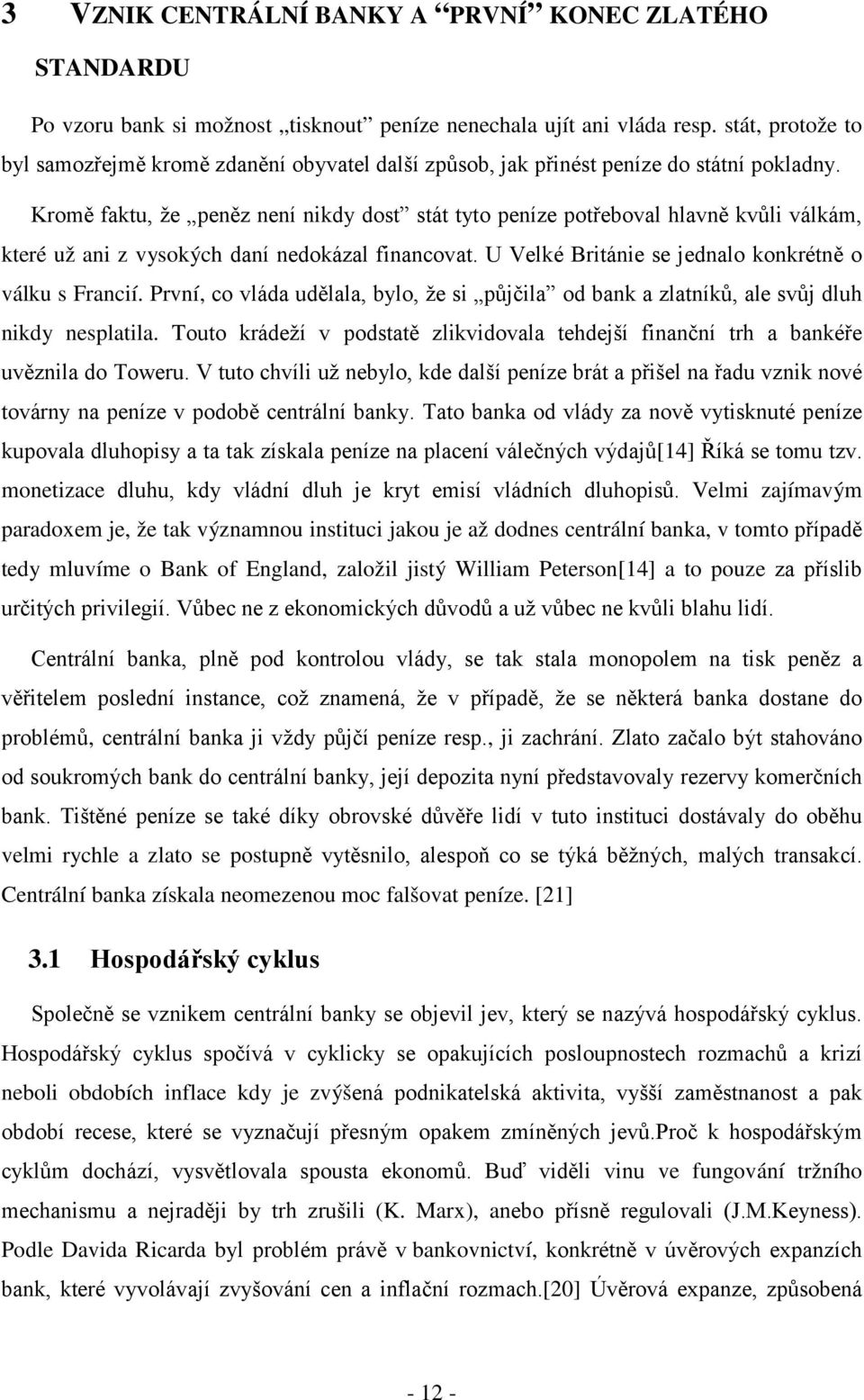 Kromě faktu, že peněz není nikdy dost stát tyto peníze potřeboval hlavně kvůli válkám, které už ani z vysokých daní nedokázal financovat. U Velké Británie se jednalo konkrétně o válku s Francií.