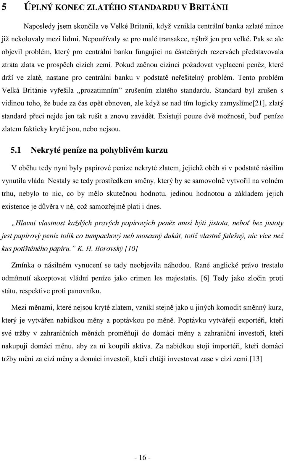 Pokud začnou cizinci požadovat vyplacení peněz, které drží ve zlatě, nastane pro centrální banku v podstatě neřešitelný problém.