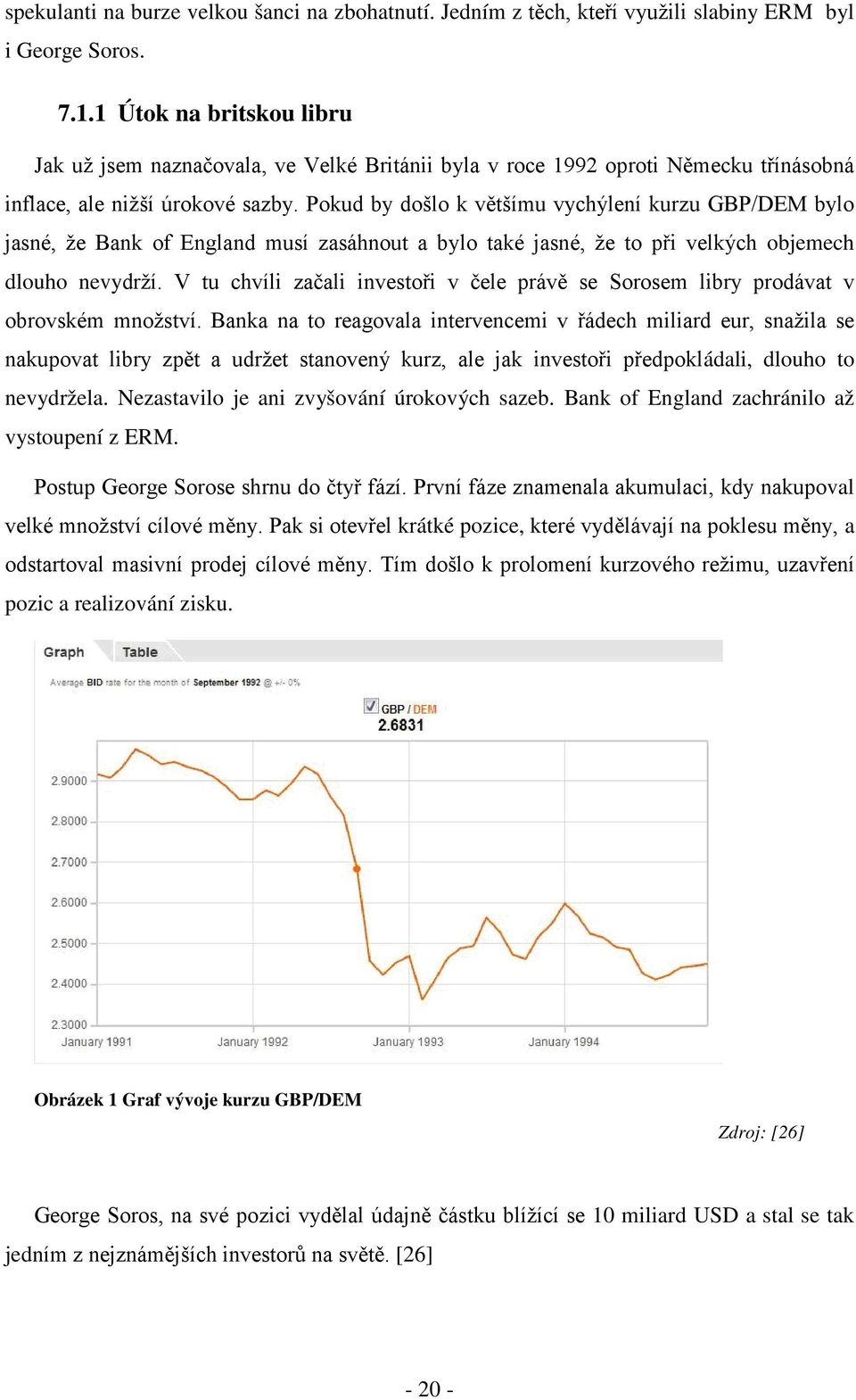 Pokud by došlo k většímu vychýlení kurzu GBP/DEM bylo jasné, že Bank of England musí zasáhnout a bylo také jasné, že to při velkých objemech dlouho nevydrží.