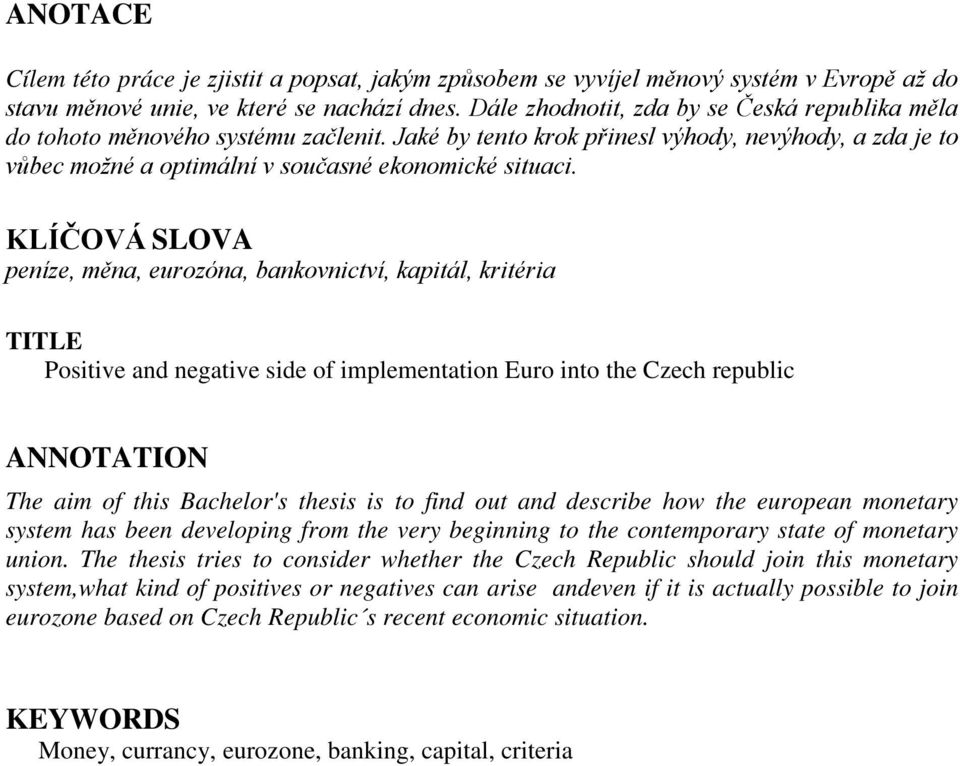 KLÍČOVÁ SLOVA peníze, měna, eurozóna, bankovnictví, kapitál, kritéria TITLE Positive and negative side of implementation Euro into the Czech republic ANNOTATION The aim of this Bachelor's thesis is