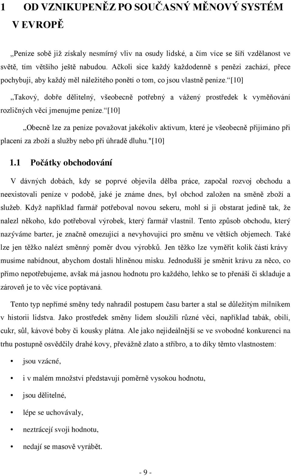 [10] Takový, dobře dělitelný, všeobecně potřebný a vážený prostředek k vyměňování rozličných věcí jmenujme peníze.