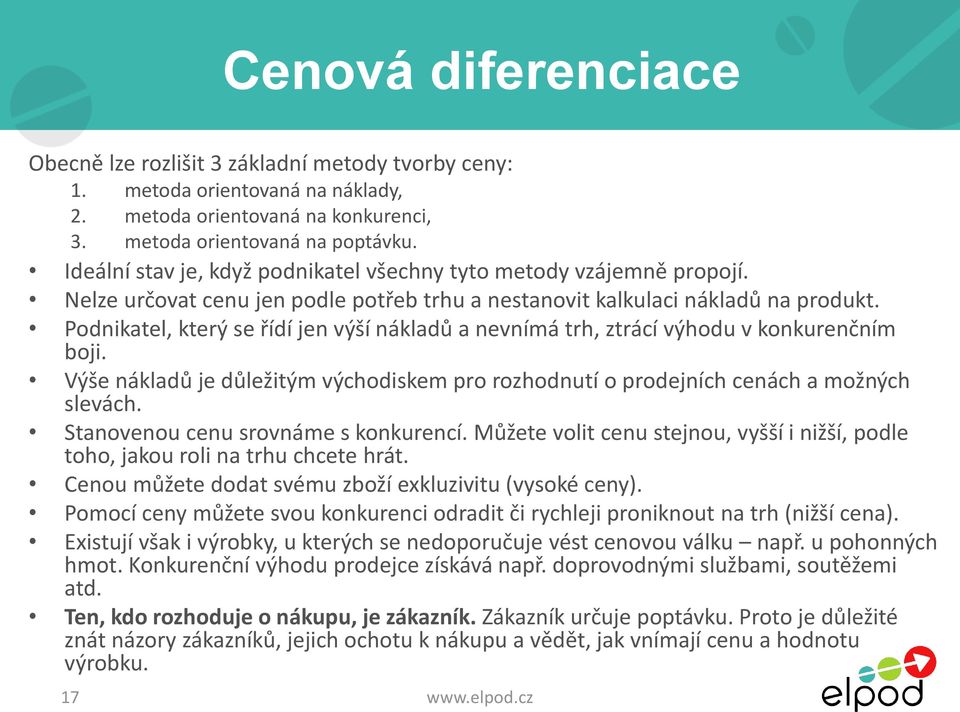 Podnikatel, který se řídí jen výší nákladů a nevnímá trh, ztrácí výhodu v konkurenčním boji. Výše nákladů je důležitým východiskem pro rozhodnutí o prodejních cenách a možných slevách.