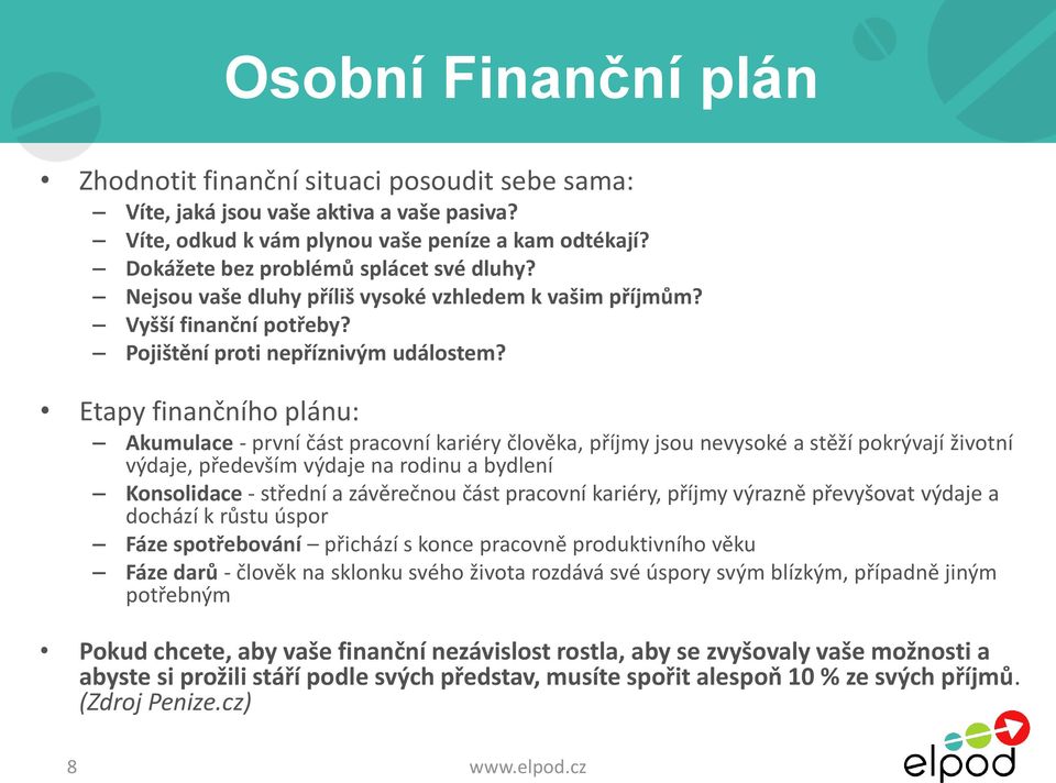 Etapy finančního plánu: Akumulace - první část pracovní kariéry člověka, příjmy jsou nevysoké a stěží pokrývají životní výdaje, především výdaje na rodinu a bydlení Konsolidace - střední a závěrečnou