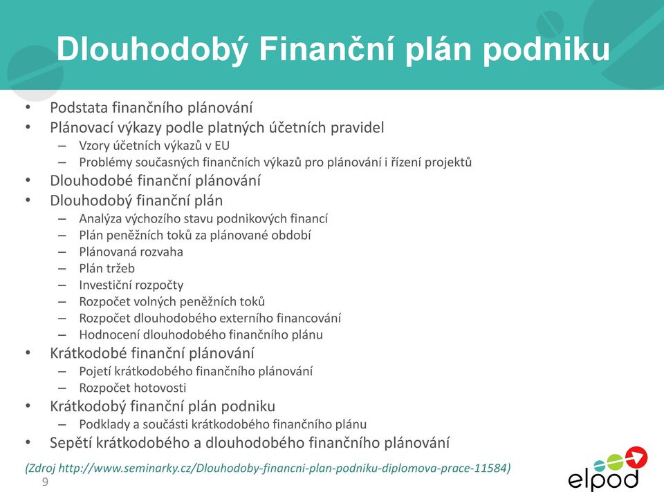 rozpočty Rozpočet volných peněžních toků Rozpočet dlouhodobého externího financování Hodnocení dlouhodobého finančního plánu Krátkodobé finanční plánování Pojetí krátkodobého finančního plánování