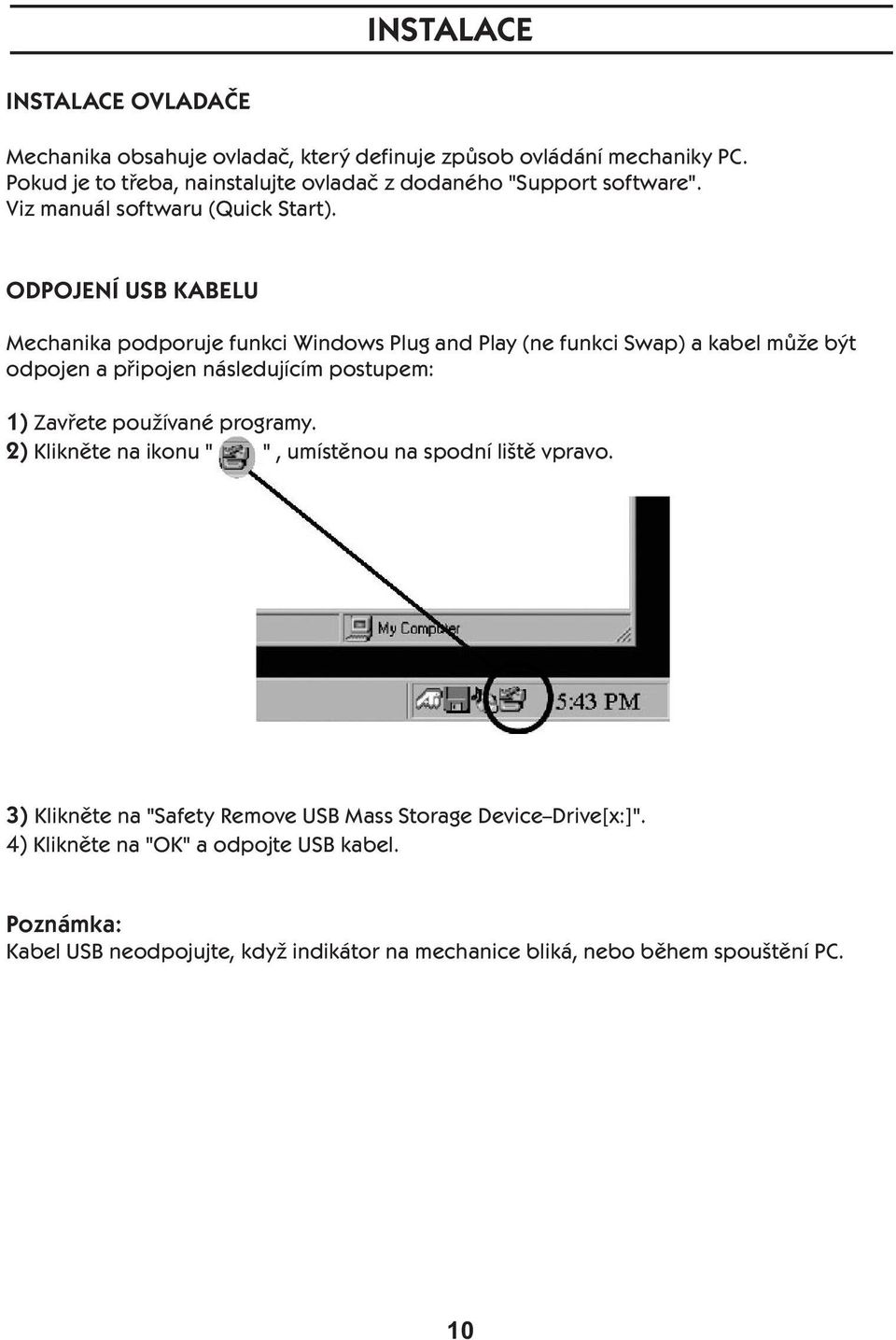 ODPOJENÍ USB KABELU Mechanika podporuje funkci Windows Plug and Play (ne funkci Swap) a kabel může být odpojen a připojen následujícím postupem: 1) Zavřete