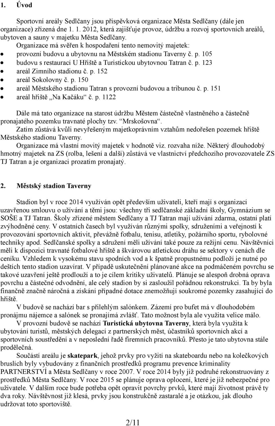 Organizace má svěřen k hospodaření tento nemovitý majetek: provozní budovu a ubytovnu na Městském stadionu Taverny č. p. 105 budovu s restaurací U Hřiště a Turistickou ubytovnou Tatran č. p. 123 areál Zimního stadionu č.