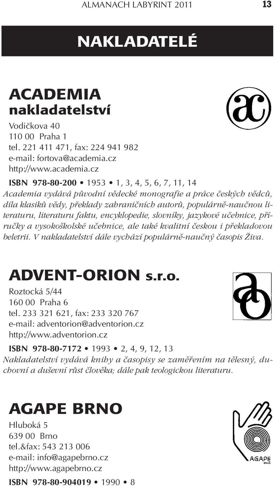 cz ISBN 978-80-200 1953 1, 3, 4, 5, 6, 7, 11, 14 Academia vydává pûvodní vûdecké monografie a práce ãesk ch vûdcû, díla klasikû vûdy, pfieklady zahraniãních autorû, populárnû-nauãnou literaturu,