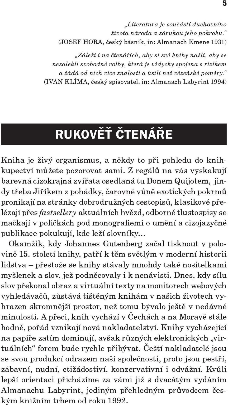 úsilí než vězeňské poměry. (IVAN KlíMA, český spisovatel, in: Almanach Labyrint 1994) RUKOVĚŤ ČTENÁŘE Kniha je živý organismus, a někdy to při pohledu do knihkupectví můžete pozorovat sami.