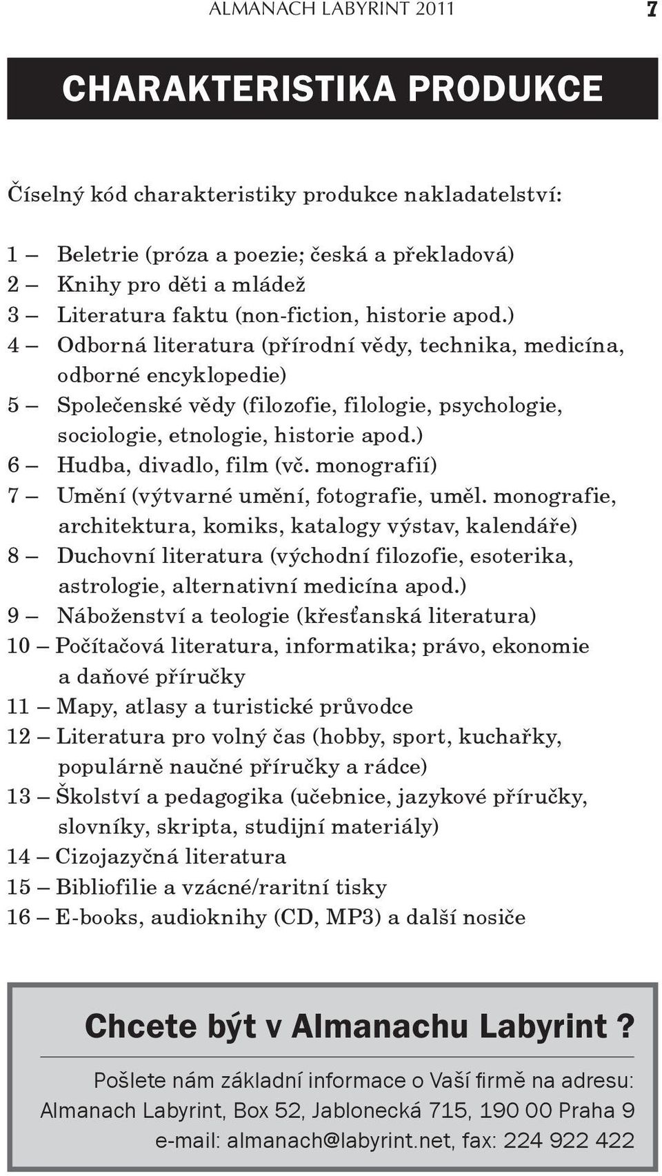 ) 4 Odborná literatura (přírodní vědy, technika, medicína, odborné encyklopedie) 5 Společenské vědy (filozofie, filologie, psychologie, sociologie, etnologie, historie apod.