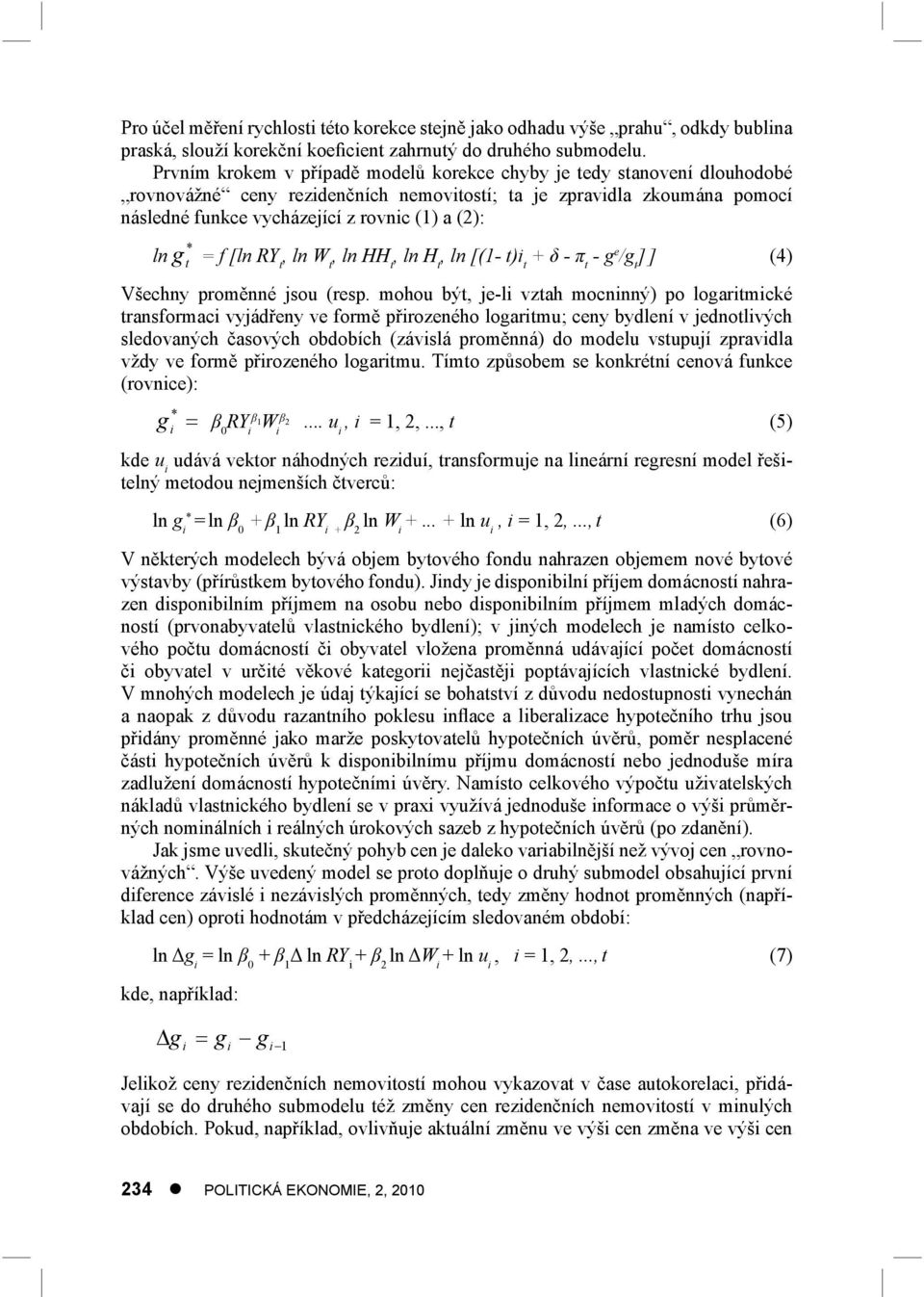 g = f [ln RY t, ln W t, ln HH t, ln H t, ln [(1- t )i t + δ - π t - g e /g t ] ] (4) * t Všechny proměnné jsou (resp.