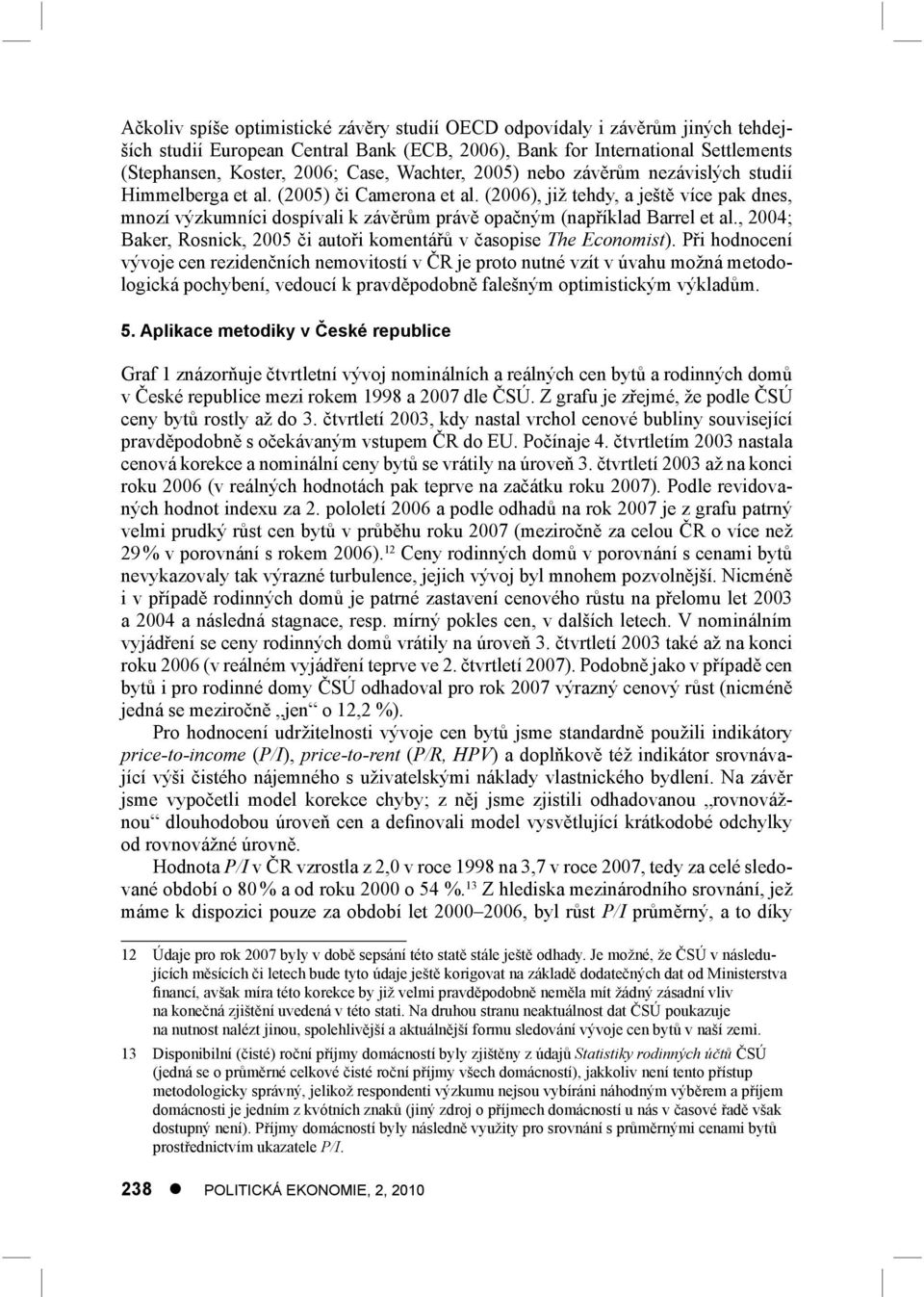 (2006), již tehdy, a ještě více pak dnes, mnozí výzkumníci dospívali k závěrům právě opačným (například Barrel et al., 2004; Baker, Rosnick, 2005 či autoři komentářů v časopise The Economist).