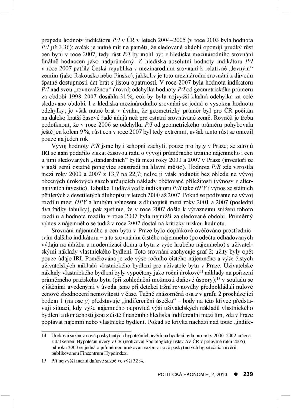 Z hlediska absolutní hodnoty indikátoru P/I v roce 2007 patřila Česká republika v mezinárodním srovnání k relativně levným zemím (jako Rakousko nebo Finsko), jakkoliv je toto mezinárodní srovnání z