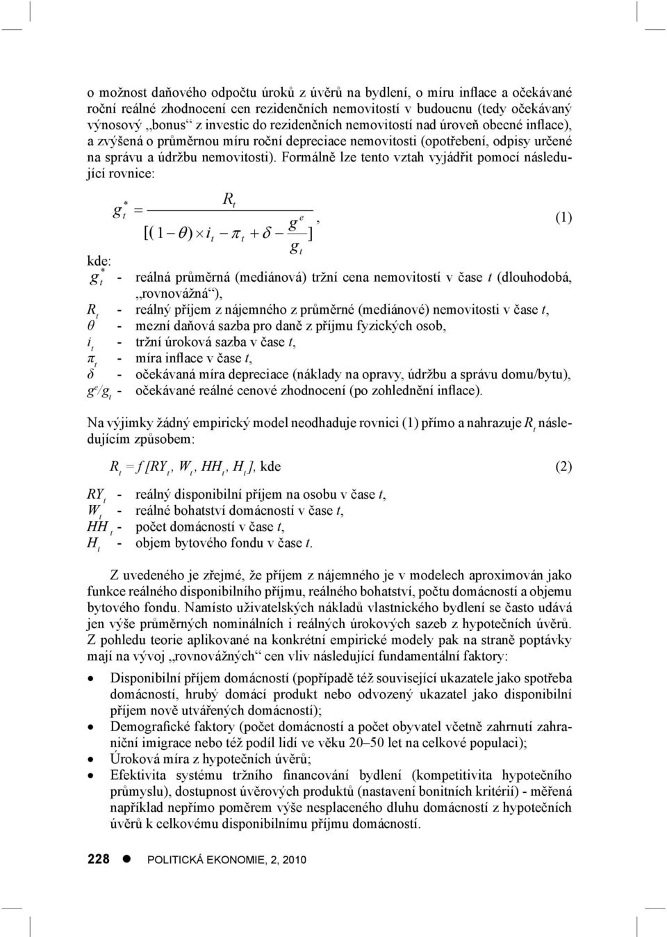 Formálně lze tento vztah vyjádřit pomocí následující rovnice: g kde: g - * t * t [[( ( 1 ) i t Rt g t g e t, (1) ] reálná průměrná (mediánová) tržní cena nemovitostí v čase t (dlouhodobá, rovnovážná