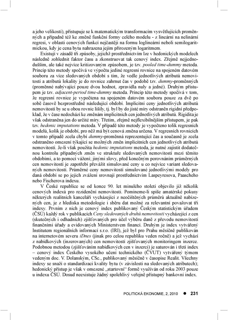 Existují v zásadě tři způsoby, jejichž prostřednictvím lze v hedonických modelech následně zohlednit faktor času a zkonstruovat tak cenový index.