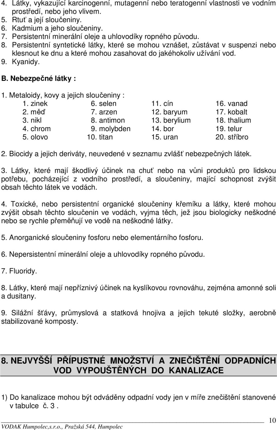 Persistentní syntetické látky, které se mohou vznášet, zůstávat v suspenzi nebo klesnout ke dnu a které mohou zasahovat do jakéhokoliv užívání vod. 9. Kyanidy. B. Nebezpečné látky : 1.